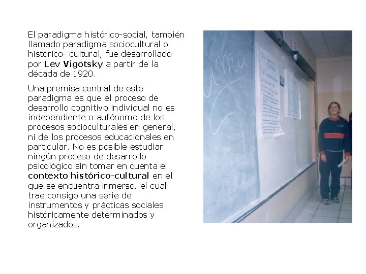 El paradigma histórico-social, también llamado paradigma sociocultural o histórico- cultural, fue desarrollado por Lev