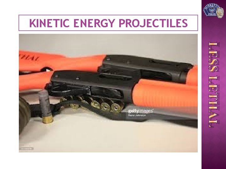 KINETIC ENERGY PROJECTILES LESS LETHAL 