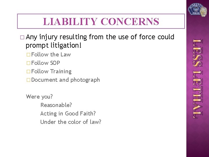 LIABILITY CONCERNS injury resulting from the use of force could prompt litigation! � Follow