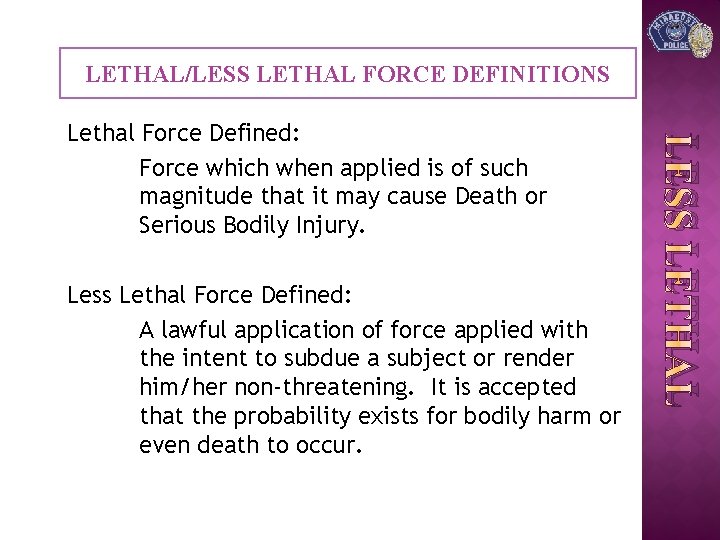 LETHAL/LESS LETHAL FORCE DEFINITIONS Less Lethal Force Defined: A lawful application of force applied