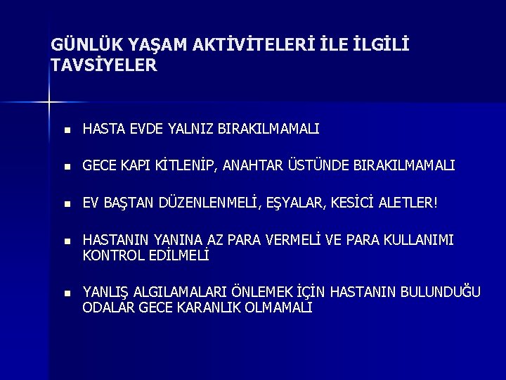 GÜNLÜK YAŞAM AKTİVİTELERİ İLE İLGİLİ TAVSİYELER n HASTA EVDE YALNIZ BIRAKILMAMALI n GECE KAPI