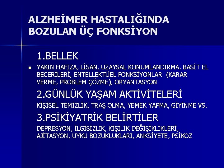 ALZHEİMER HASTALIĞINDA BOZULAN ÜÇ FONKSİYON 1. BELLEK n YAKIN HAFIZA, LİSAN, UZAYSAL KONUMLANDIRMA, BASİT