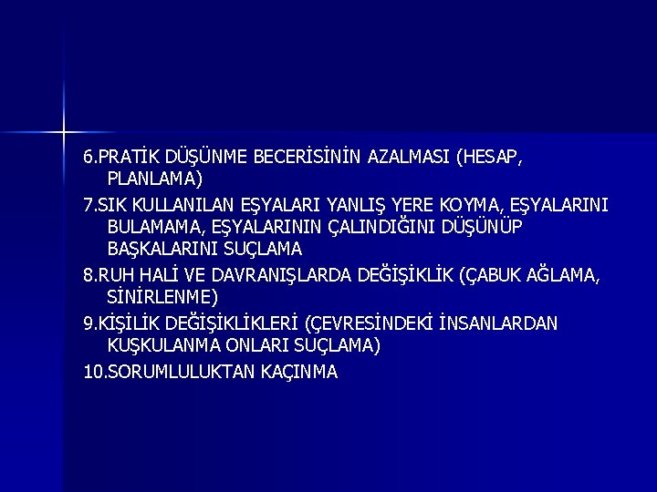 6. PRATİK DÜŞÜNME BECERİSİNİN AZALMASI (HESAP, PLANLAMA) 7. SIK KULLANILAN EŞYALARI YANLIŞ YERE KOYMA,