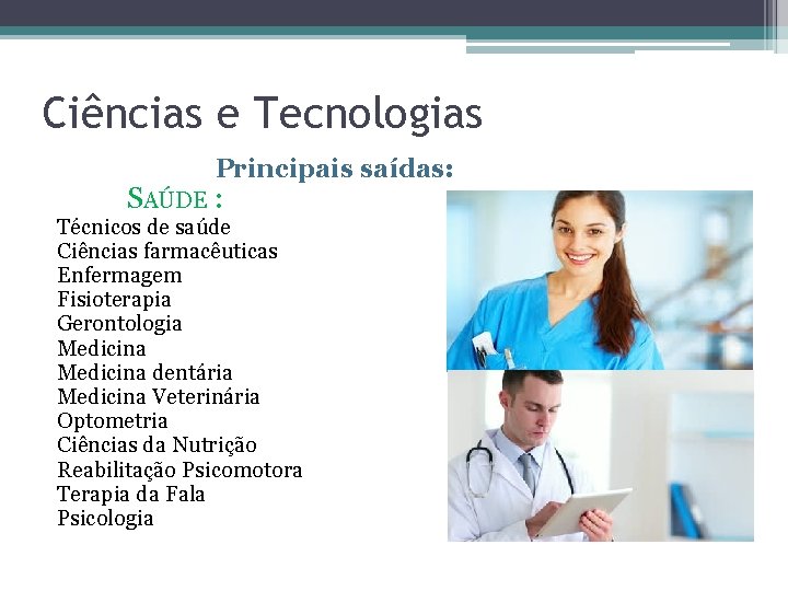 Ciências e Tecnologias Principais saídas: SAÚDE : Técnicos de saúde Ciências farmacêuticas Enfermagem Fisioterapia