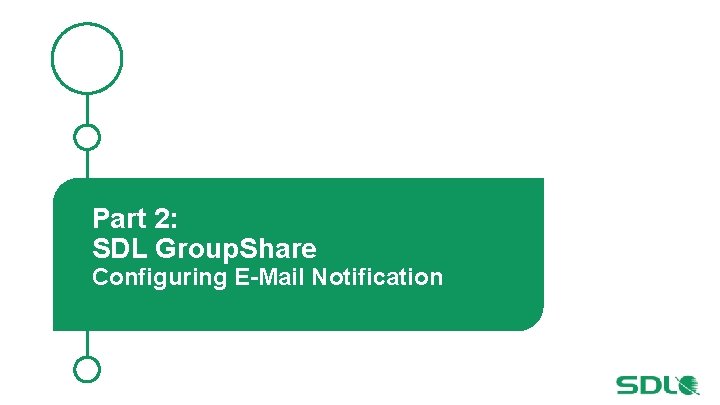 Part 2: SDL Group. Share Configuring E-Mail Notification 