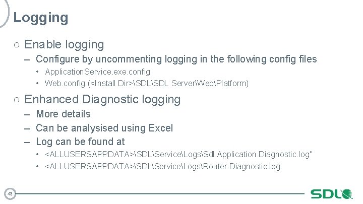 Logging ○ Enable logging – Configure by uncommenting logging in the following config files