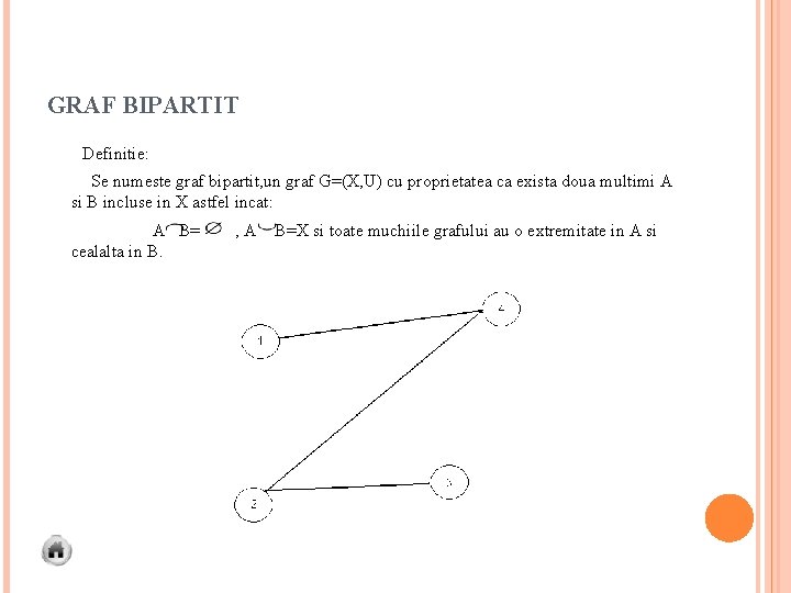 GRAF BIPARTIT Definitie: Se numeste graf bipartit, un graf G=(X, U) cu proprietatea ca