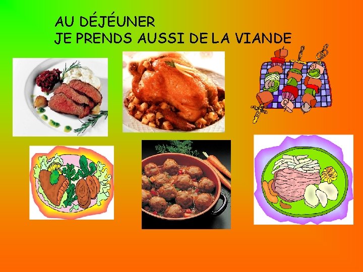 AU DÉJÉUNER JE PRENDS AUSSI DE LA VIANDE 