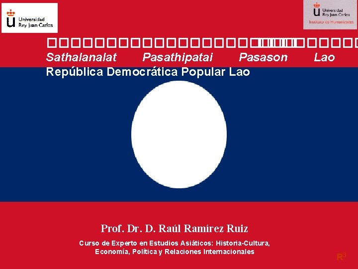 ����������� Sathalanalat Pasathipatai Pasason Lao República Democrática Popular Lao Prof. Dr. D. Raúl Ramírez