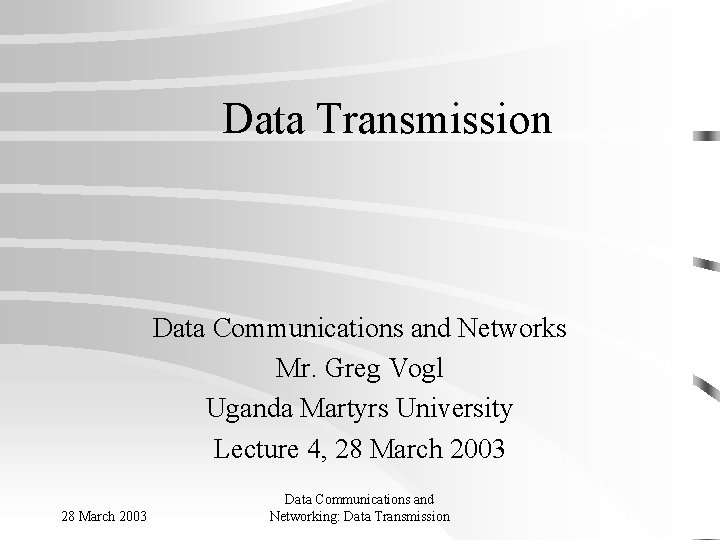 Data Transmission Data Communications and Networks Mr. Greg Vogl Uganda Martyrs University Lecture 4,