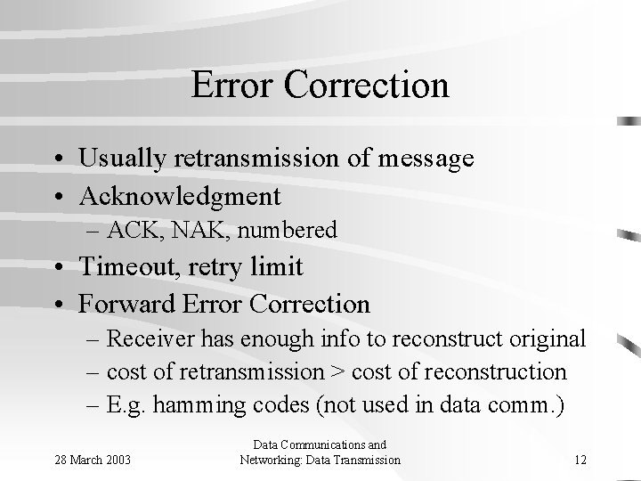 Error Correction • Usually retransmission of message • Acknowledgment – ACK, NAK, numbered •