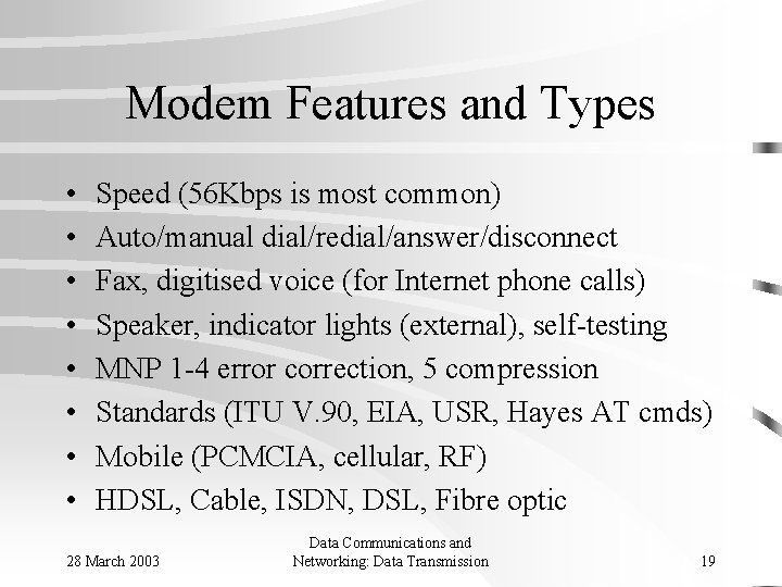 Modem Features and Types • • Speed (56 Kbps is most common) Auto/manual dial/redial/answer/disconnect