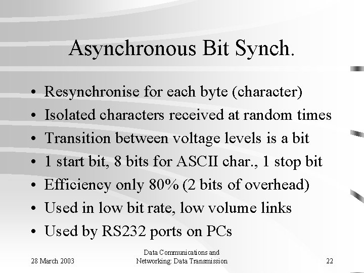 Asynchronous Bit Synch. • • Resynchronise for each byte (character) Isolated characters received at