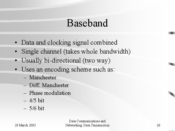 Baseband • • Data and clocking signal combined Single channel (takes whole bandwidth) Usually