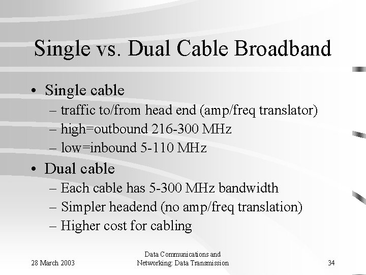 Single vs. Dual Cable Broadband • Single cable – traffic to/from head end (amp/freq