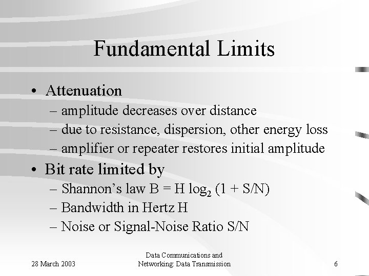 Fundamental Limits • Attenuation – amplitude decreases over distance – due to resistance, dispersion,