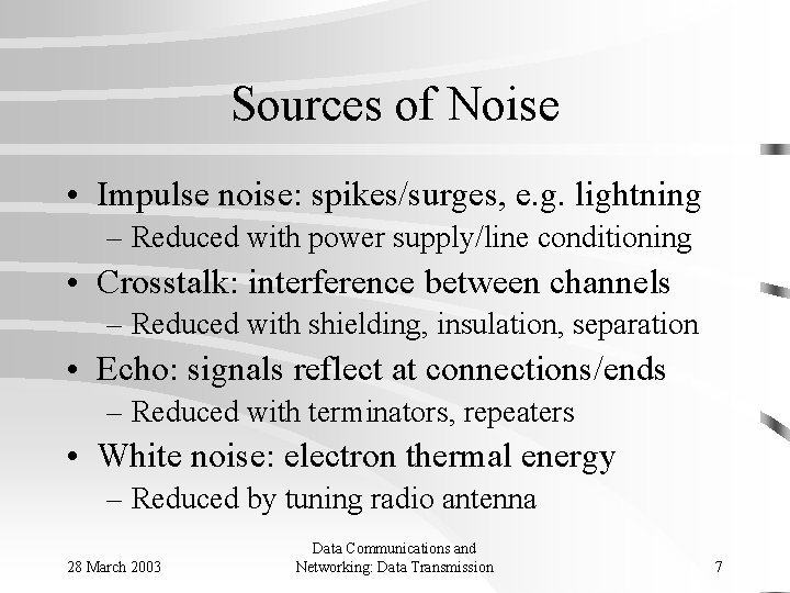 Sources of Noise • Impulse noise: spikes/surges, e. g. lightning – Reduced with power