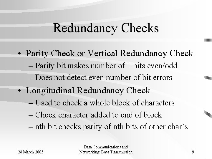 Redundancy Checks • Parity Check or Vertical Redundancy Check – Parity bit makes number