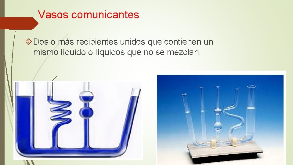 Vasos comunicantes Dos o más recipientes unidos que contienen un mismo líquidos que no