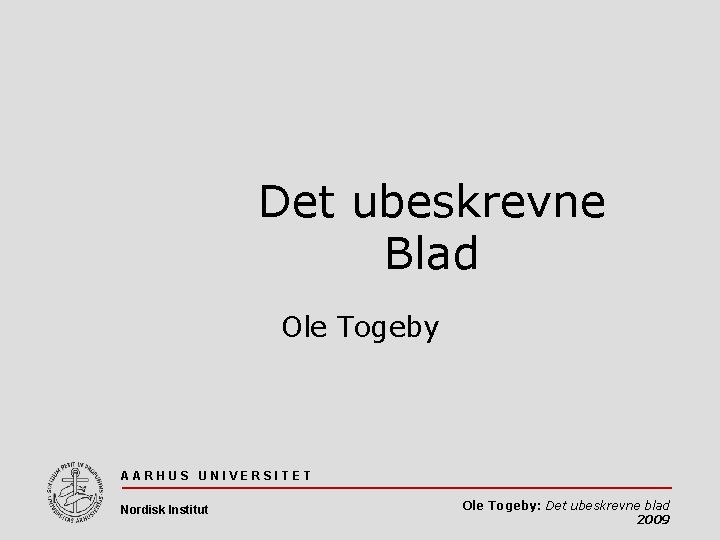 Det ubeskrevne Blad Ole Togeby AARHUS UNIVERSITET Nordisk Institut Ole Togeby: Det ubeskrevne blad