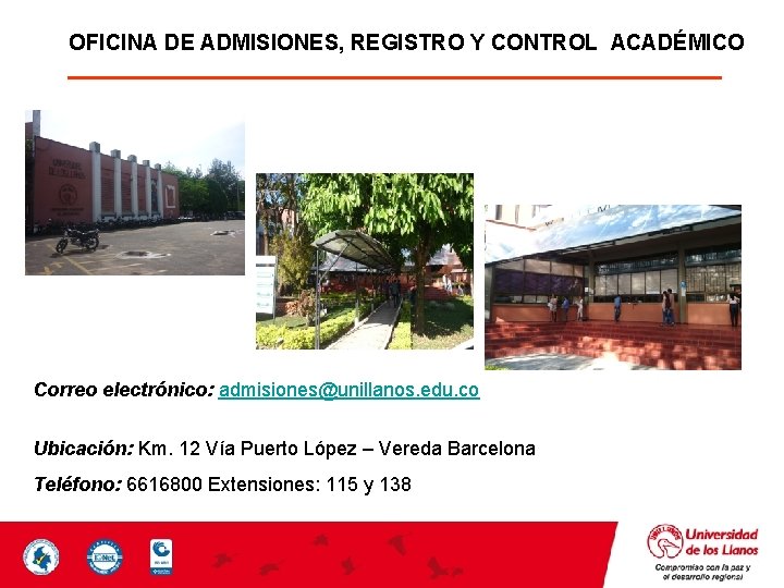 OFICINA DE ADMISIONES, REGISTRO Y CONTROL ACADÉMICO Correo electrónico: admisiones@unillanos. edu. co Ubicación: Km.