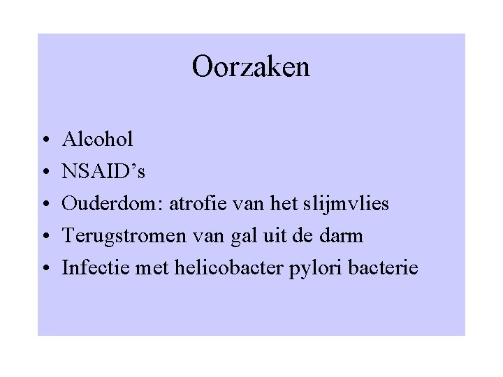 Oorzaken • • • Alcohol NSAID’s Ouderdom: atrofie van het slijmvlies Terugstromen van gal