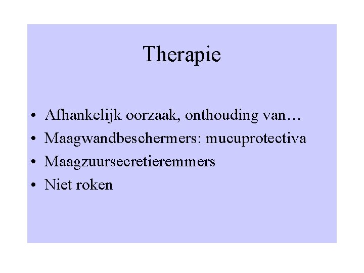 Therapie • • Afhankelijk oorzaak, onthouding van… Maagwandbeschermers: mucuprotectiva Maagzuursecretieremmers Niet roken 