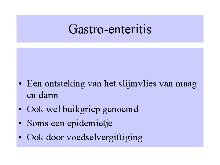 Gastro-enteritis • Een ontsteking van het slijmvlies van maag en darm • Ook wel