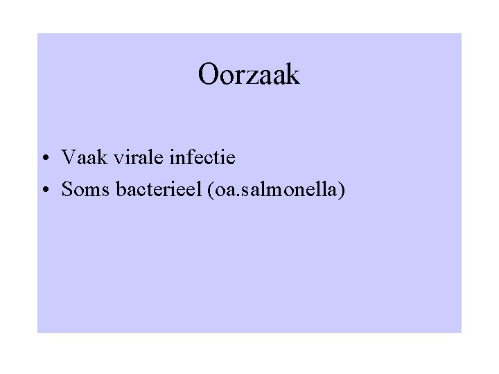 Oorzaak • Vaak virale infectie • Soms bacterieel (oa. salmonella) 