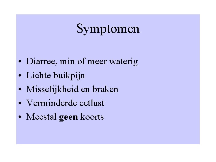 Symptomen • • • Diarree, min of meer waterig Lichte buikpijn Misselijkheid en braken