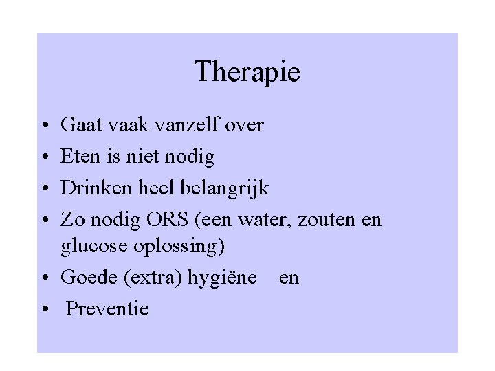 Therapie • • Gaat vaak vanzelf over Eten is niet nodig Drinken heel belangrijk