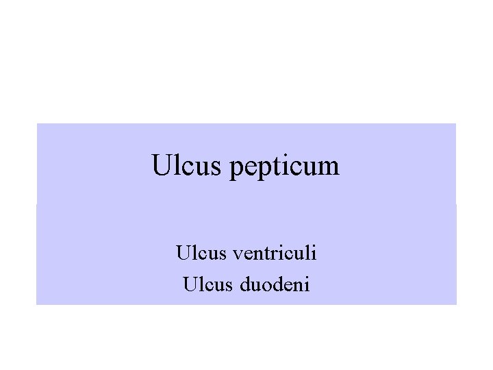 Ulcus pepticum Ulcus ventriculi Ulcus duodeni 