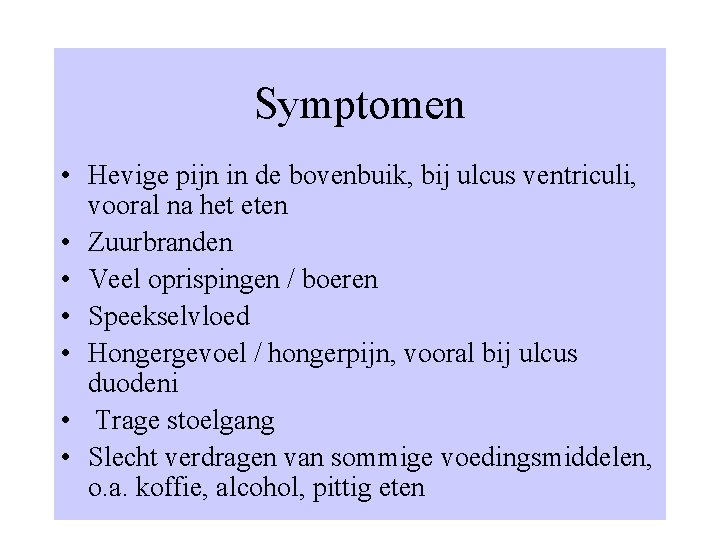 Symptomen • Hevige pijn in de bovenbuik, bij ulcus ventriculi, vooral na het eten
