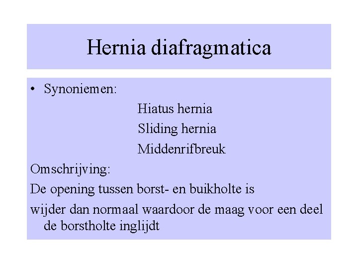 Hernia diafragmatica • Synoniemen: Hiatus hernia Sliding hernia Middenrifbreuk Omschrijving: De opening tussen borst-