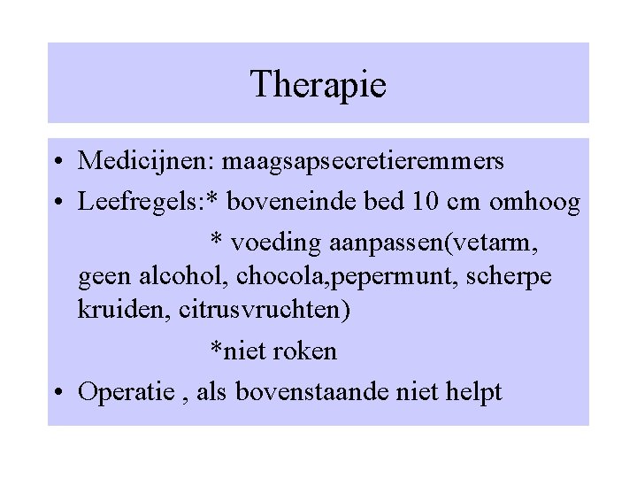 Therapie • Medicijnen: maagsapsecretieremmers • Leefregels: * boveneinde bed 10 cm omhoog * voeding