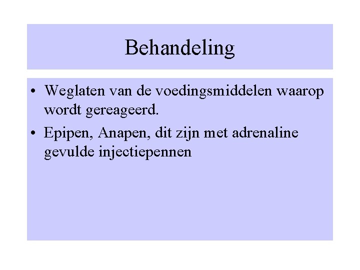 Behandeling • Weglaten van de voedingsmiddelen waarop wordt gereageerd. • Epipen, Anapen, dit zijn