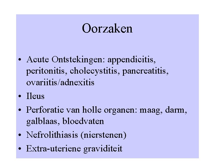 Oorzaken • Acute Ontstekingen: appendicitis, peritonitis, cholecystitis, pancreatitis, ovariitis/adnexitis • Ileus • Perforatie van