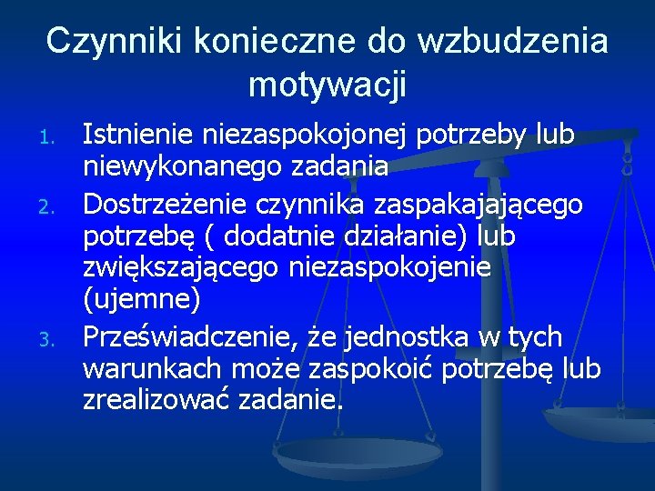 Czynniki konieczne do wzbudzenia motywacji 1. 2. 3. Istnienie niezaspokojonej potrzeby lub niewykonanego zadania