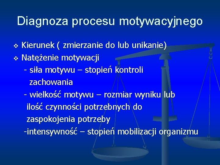 Diagnoza procesu motywacyjnego v v Kierunek ( zmierzanie do lub unikanie) Natężenie motywacji -