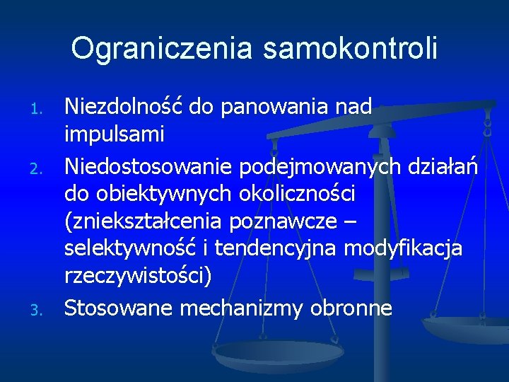 Ograniczenia samokontroli 1. 2. 3. Niezdolność do panowania nad impulsami Niedostosowanie podejmowanych działań do