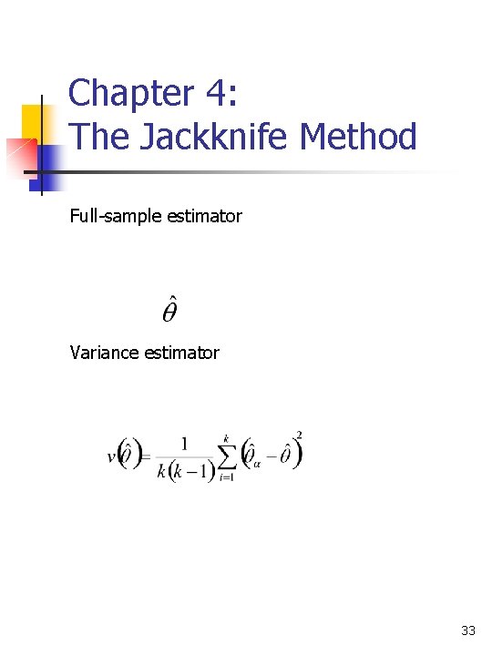 Chapter 4: The Jackknife Method Full-sample estimator Variance estimator 33 