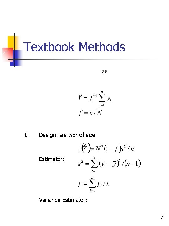 Textbook Methods 1. Design: srs wor of size Estimator: Variance Estimator: 7 