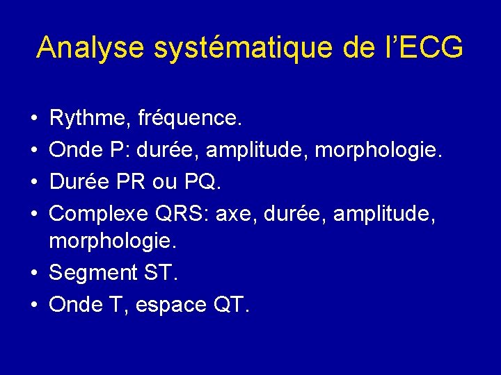 Analyse systématique de l’ECG • • Rythme, fréquence. Onde P: durée, amplitude, morphologie. Durée