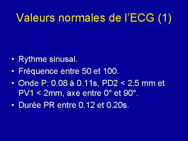 Valeurs normales de l’ECG (1) • Rythme sinusal. • Fréquence entre 50 et 100.