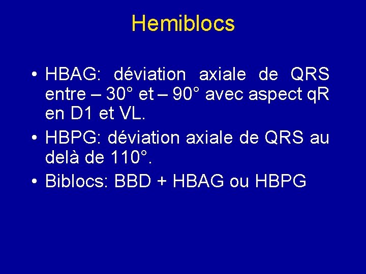 Hemiblocs • HBAG: déviation axiale de QRS entre – 30° et – 90° avec