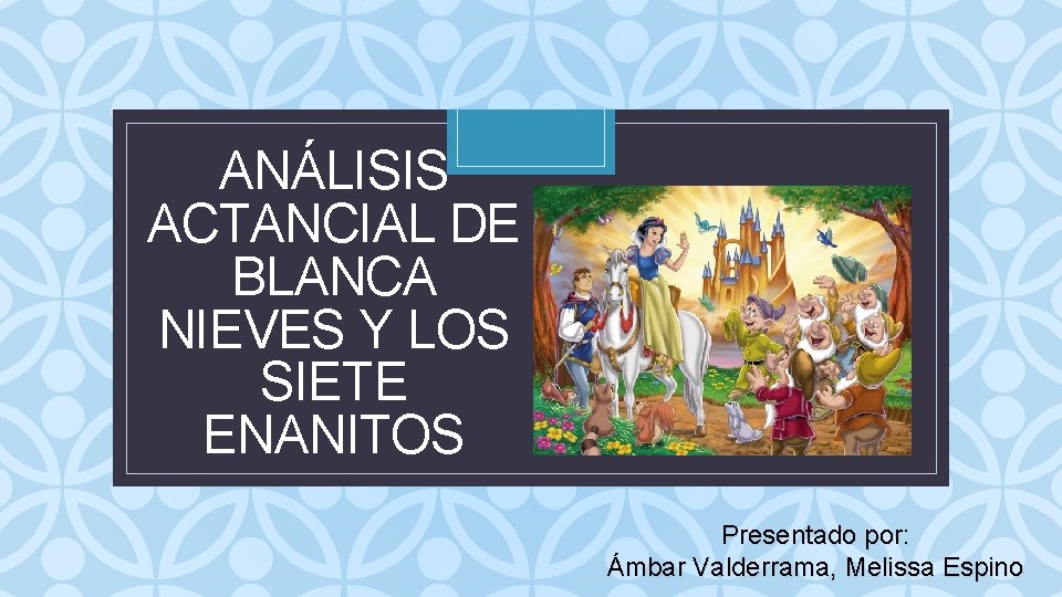 ANÁLISIS ACTANCIAL DE BLANCA NIEVES Y LOS SIETE ENANITOS C Presentado por: Ámbar Valderrama,