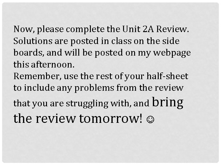 Now, please complete the Unit 2 A Review. Solutions are posted in class on