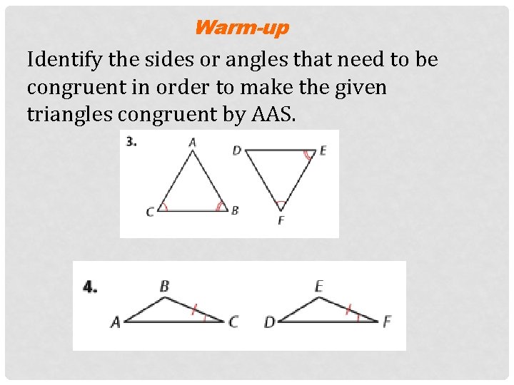 Warm-up Identify the sides or angles that need to be congruent in order to