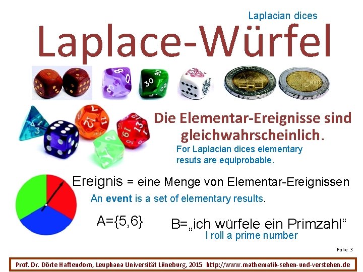 Laplacian dices Laplace-Würfel Die Elementar-Ereignisse sind gleichwahrscheinlich. For Laplacian dices elementary resuts are equiprobable.