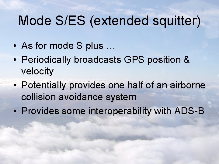 Mode S/ES (extended squitter) • As for mode S plus … • Periodically broadcasts